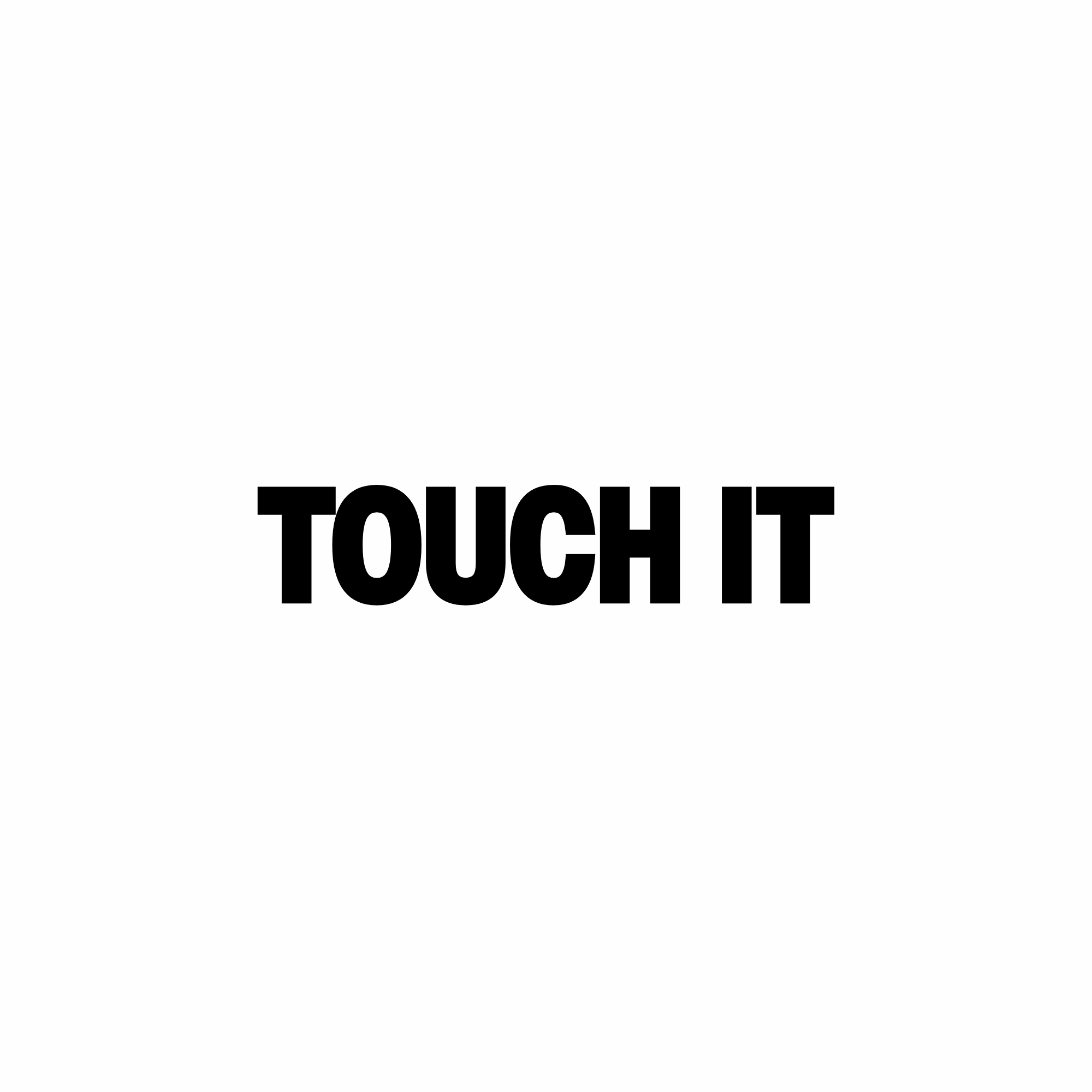TOUCH IT